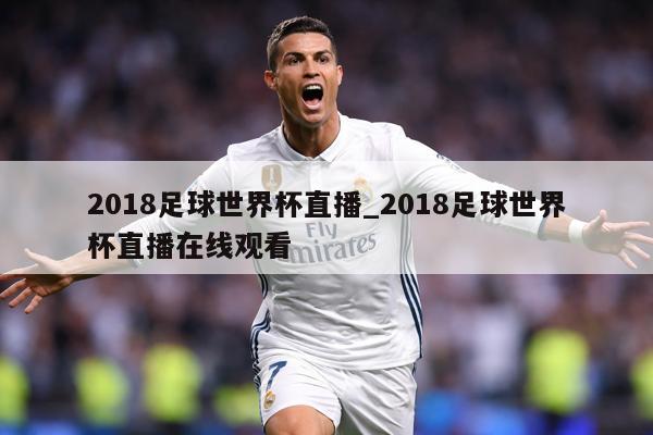 2018足球世界杯直播_2018足球世界杯直播在线观看