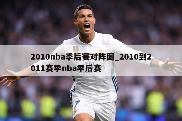 2010nba季后赛对阵图_2010到2011赛季nba季后赛
