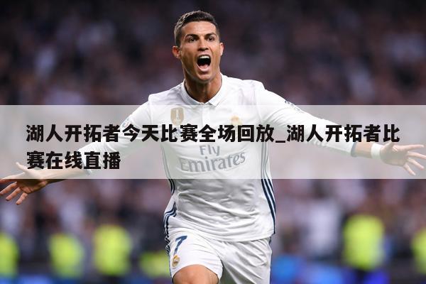 湖人开拓者今天比赛全场回放_湖人开拓者比赛在线直播