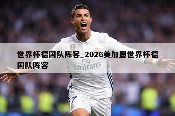 世界杯德国队阵容_2026美加墨世界杯德国队阵容