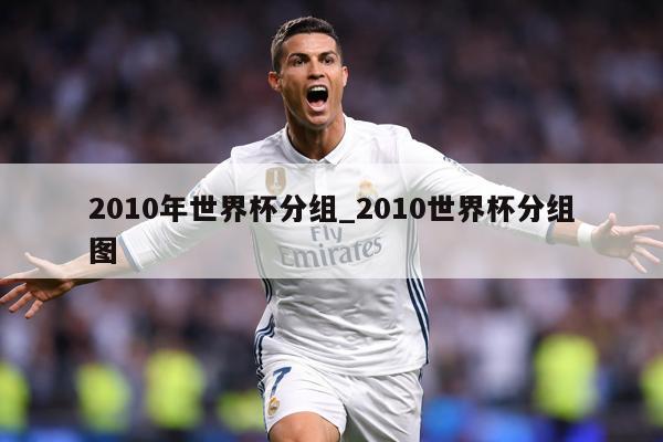 2010年世界杯分组_2010世界杯分组图