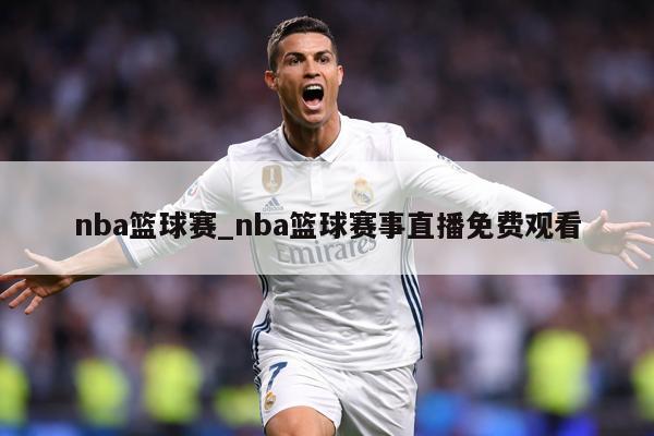 nba篮球赛_nba篮球赛事直播免费观看